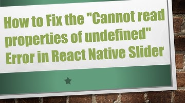 How to Fix the "Cannot read properties of undefined" Error in React Native Slider