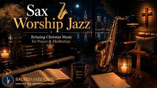 Sax Worship Jazz 🎷 Relaxing Christian Music for Prayer & Meditation