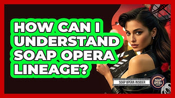 How Can I Understand Soap Opera Lineage?