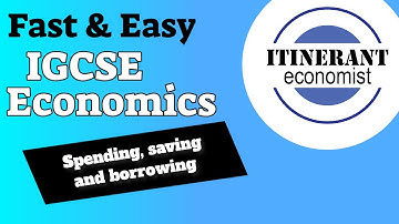 IGCSE Economics 0455 - Unit 3 - Part 6, Spending, saving and borrowing