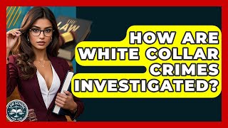 How Are White Collar Crimes Investigated - Law School Prep Hub