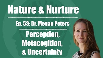 Nature & Nurture #53: Dr. Megan Peters - Perception, Metacognition, & Uncertainty