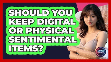 Should You Keep Digital Or Physical Sentimental Items? - Get Rid Of Guide