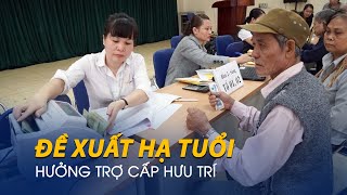 Đề xuất hạ tuổi hưởng trợ cấp hưu trí xã hội từ 80 tuổi xuống 75 tuổi