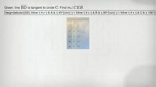 Given: line overline(mathrm(BD)) is tangent to circle mathrm(C) . Find m angle C E B . 4 x & A & 45^