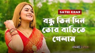 Bondhu Tin Din Tor Barite Gelam | বন্ধু তিন দিন তোর বাড়িতে গেলাম | Sathi Khan
