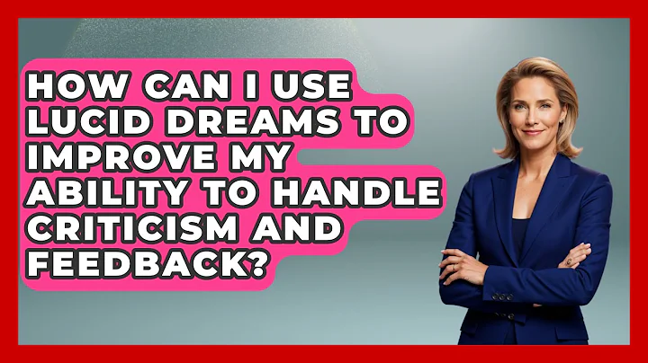 How Can I Use Lucid Dreams to Improve My Ability to Handle Criticism and Feedback?