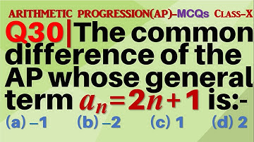 Q30 | The common difference of the AP whose general term an = 2n + 1 is | Arithmetic Progression