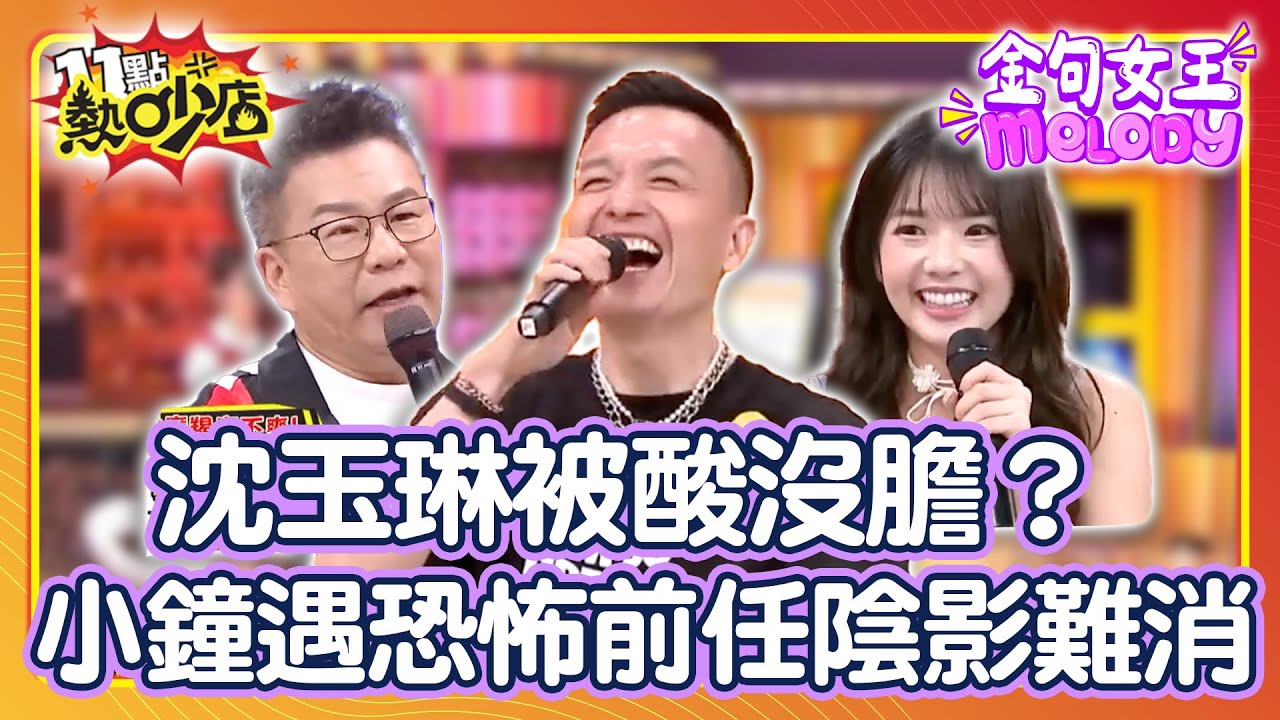 小鐘遇恐怖前女友陰影難消！沈玉琳想和MELODY當靈魂伴侶？MELODY急澄清：我們只是兄妹【#11點熱吵店 特輯】