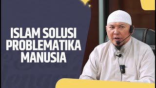 Islam Solusi Problematika Manusia - Ustadz Sofyan Chalid Ruray, Lc