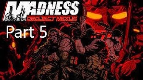 Madness: Project Nexus (Story Mode Part 5) No Commentary