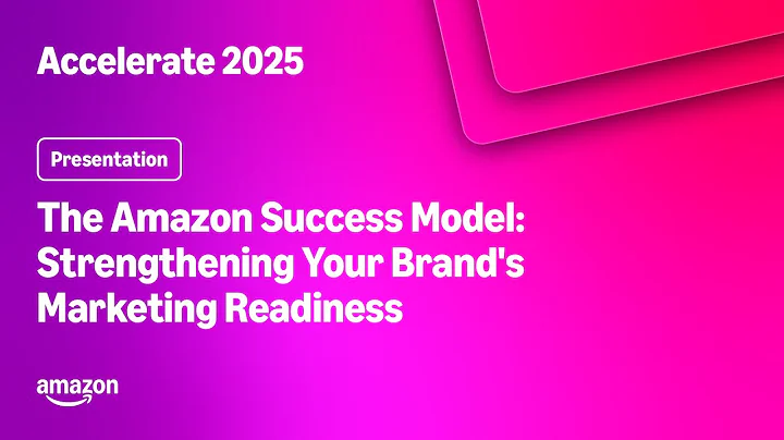 Amazon Accelerate 2025: The Amazon Success Model: Strengthening Your Brand's Marketing Readiness