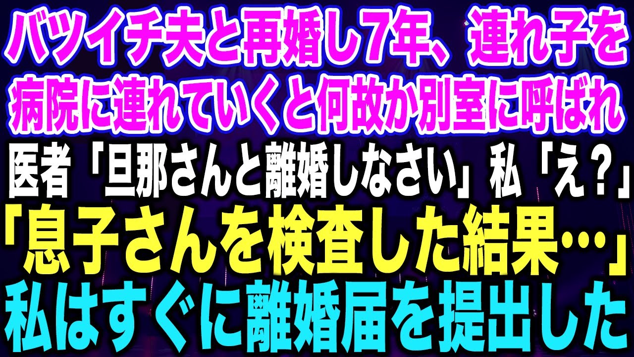 【スカッとする話】バツイチ夫と再婚し7年、連れ子を病院に連れていくと何故か別室に呼ばれ医者「旦那さんと離婚しなさい」私「え？」「息子さんを検査した結果…」私はすぐに離婚届を提出した【修羅場】