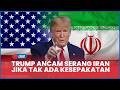 Trump Ancam Serang Iran jika Tak Ada Kesepakatan, Saling Ngotot Tak Mau Buka Blokade Hormuz
