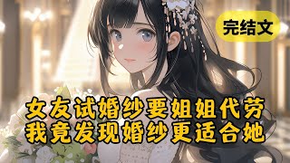 【爽文】女友和白月光约会，让姐姐来试婚纱，我发现婚纱更适合她 #小说 #柳如烟 #一口气看完