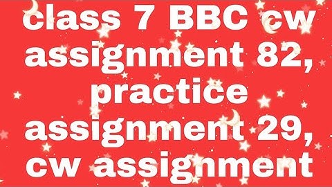 class 7 BBC cw assignment 82 practice assignment 29 cw assignment 93