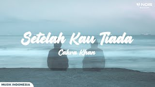 Cakra Khan - Setelah Kau Tiada (LYRIC)