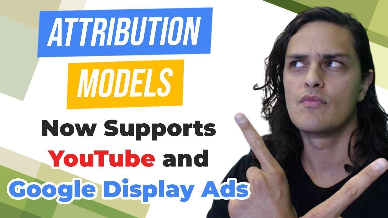 Attribution Models Now Support YouTube and Display Ads - YouTube
