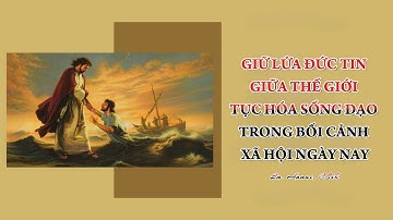 GIỮ LỬA ĐỨC TIN GIỮA THẾ GIỚI TỤC HÓA SỐNG ĐẠO TRONG BỐI CẢNH XÃ HỘI NGÀY NAY | Lm. Anmai, CSsR