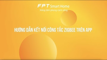Hướng dẫn kết nối công tắc Zigbee trên app của FPT Smart Home