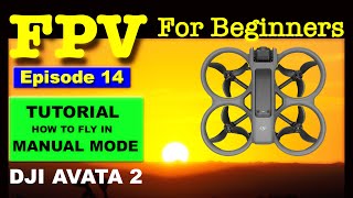 TUTORIAL - DJI AVATA 2 How To Fly in MANUAL MODE - EPISODE 14