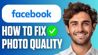 How To Fix Facebook Photo Quality (Full Guide 2026)