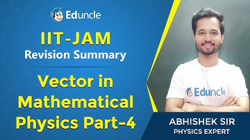 IIT JAM Physics | Revision Summary- Vector in Mathematical Physics (Part 4) | Eduncle | Mr. Abhishek