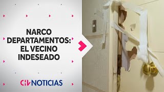 VECINOS INDESEABLES: Arriendan departamentos para usarlos como centro de operación del narcotráfico