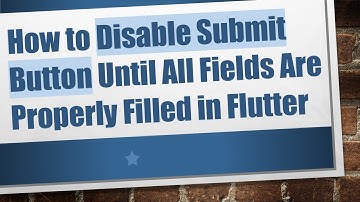 How to Disable Submit Button Until All Fields Are Properly Filled in Flutter
