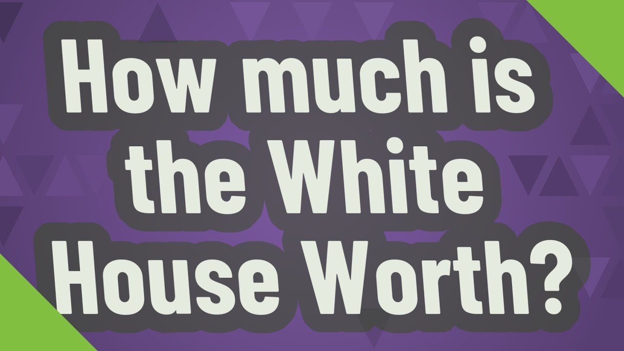 How much is the White House Worth? YouTube