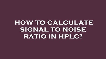 How to calculate signal to noise ratio in hplc?