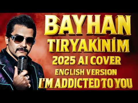 Bayhan | Tiryakinim -  I'm Addicted To You  | English Version  |  2025 AI Cover