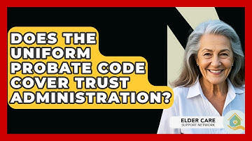 Does The Uniform Probate Code Cover Trust Administration? - Elder Care Support Network
