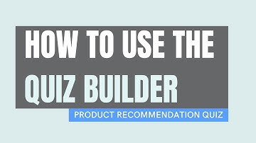 Using the Quiz Builder | Adding & Editing Questions || Product Recommendation Quiz