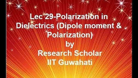 Lec 29-Polarization in Dielectrics (Dipole moment & Polarization),Electromagnetic Fields Theory