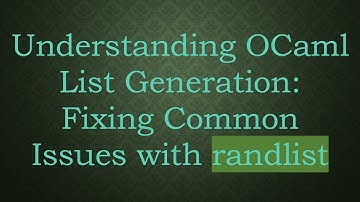 Understanding OCaml List Generation: Fixing Common Issues with randlist