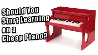 Should You Start Learning on a Cheap Piano? Should You Start Learning on a Cheap Piano?