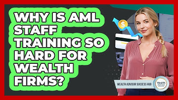 Why Is AML Staff Training So Hard For Wealth Firms? - Wealth Advisor Success Hub