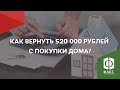 Налоговый вычет. Как вернуть 520 000 рублей при покупке участка с домом? Часть 1