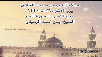 صلاة المغرب من مسجد القبلتين يوم  الاثنين ٢٦-٤-١٤٤١ سورة النصر + سورة المسد الشيخ أيمن أحمد الرحيلي