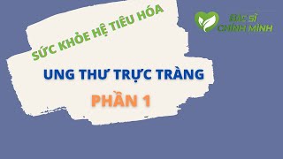 Phần 1 - Sức Khỏe Hệ Tiêu Hóa Đường Ruột - Ung Thư Trực Tràng | Bác Sĩ Chính Mình