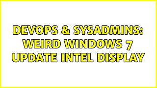 DevOps & SysAdmins: weird windows 7 update Intel Display