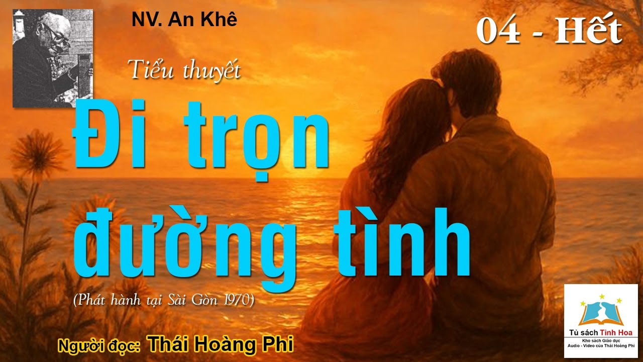 ĐI TRỌN ĐƯỜNG TÌNH. Tập 04 - Hết. Tác giả: NV. An Khê. Người đọc: Thái Hoàng Phi - youtube