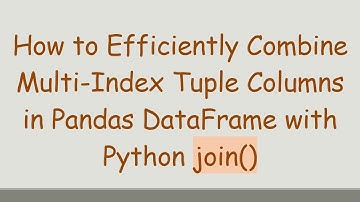 How to Efficiently Combine Multi-Index Tuple Columns in Pandas DataFrame with Python join()