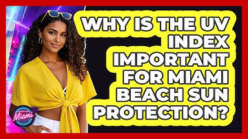 Why Is The UV Index Important For Miami Beach Sun Protection? - Everything About Miami