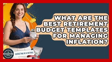 What Are The Best Retirement Budget Templates For Managing Inflation? - Budgeting as a Retiree
