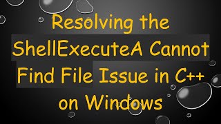 Resolving the ShellExecuteA Cannot Find File Issue in C++ on Windows