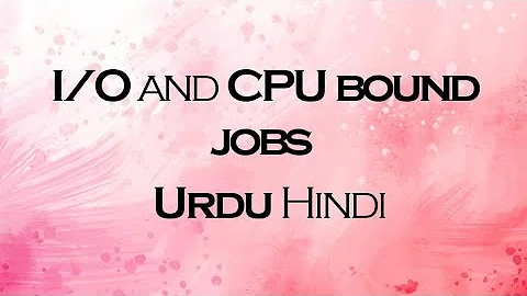 I/O and CPU bound jobs in Urdu Hindi