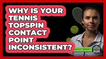 Why Is Your Tennis Topspin Contact Point Inconsistent? - The Racket Xpert