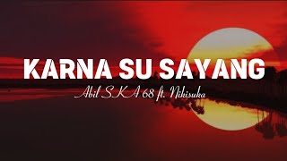 Download lagu Karna Su Sayang - Abil SKA 68 ft. Nikisuka (lyric video) viral lagu tik tok | idh.lyrics